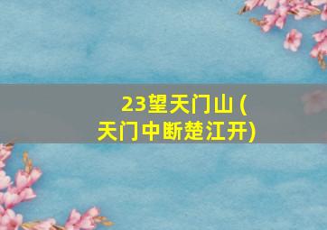 23望天门山 (天门中断楚江开)